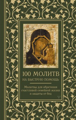 Скачать книгу 100 молитв на быструю помощь. Молитвы для обретения счастливой семейной жизни и защиты от бед