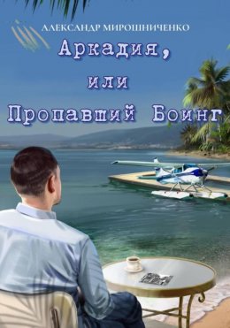 Скачать книгу Аркадия, или Пропавший Боинг