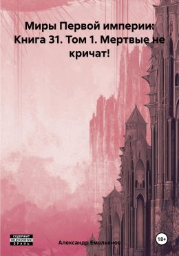 Скачать книгу Миры Первой империи: Книга 31. Том 1. Мертвые не кричат!