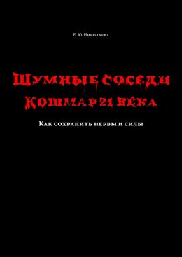 Скачать книгу Шумные соседи. Кошмар 21-го века. Как сохранить нервы и силы