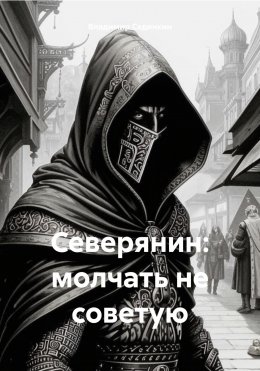 Скачать книгу Северянин: молчать не советую