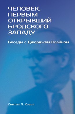 Скачать книгу «Человек, первым открывший Бродского Западу». Беседы с Джорджем Клайном