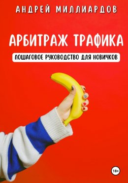 Скачать книгу Арбитраж трафика. Пошаговое руководство для новичков