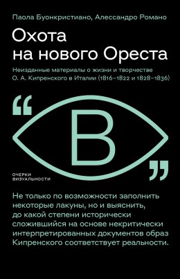 Скачать книгу Охота на нового Ореста. Неизданные материалы о жизни и творчестве О. А. Кипренского в Италии (1816–1822 и 1828–1836)