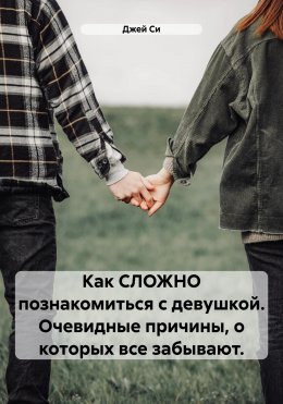 Скачать книгу Как СЛОЖНО познакомиться с девушкой. Очевидные причины, о которых все забывают.