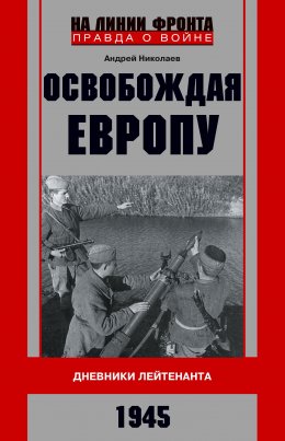 Скачать книгу Освобождая Европу. Дневники лейтенанта. 1945 г