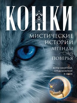 Скачать книгу Кошки. Мистические истории, легенды и поверья. Коты целители, предсказатели и маги