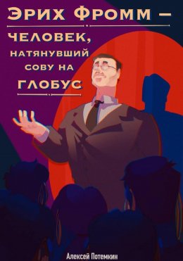 Скачать книгу Эрих Фромм – человек, натянувший сову на глобус