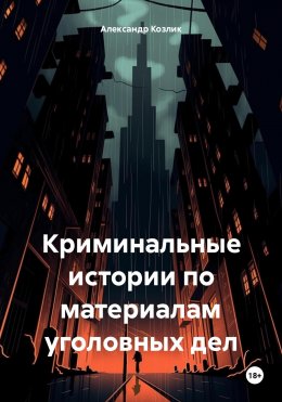 Скачать книгу Криминальные истории по материалам уголовных дел