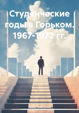 Скачать книгу Студенческие годы в Горьком. 1967-1972 гг.