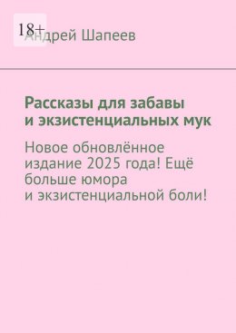 Скачать книгу Рассказы для забавы и экзистенциальных мук. Новое обновлённое издание 2025 года! Ещё больше юмора и экзистенциальной боли!