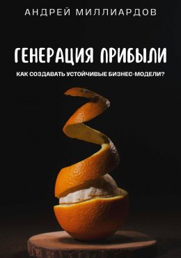 Скачать книгу Генерация Прибыли. Как Создавать Устойчивые Бизнес-Модели?