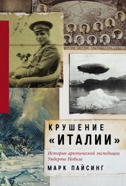 Скачать книгу Крушение «Италии»: История арктической экспедиции Умберто Нобиле