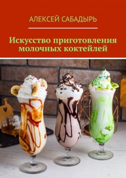 Скачать книгу Искусство приготовления молочных коктейлей