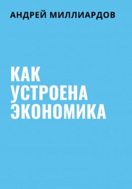 Скачать книгу Как устроена экономика