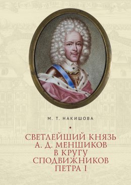 Скачать книгу Светлейший князь А. Д. Меншиков в кругу сподвижников Петра I