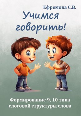 Скачать книгу Учимся говорить! Формирование 9, 10 типа слоговой структуры слова