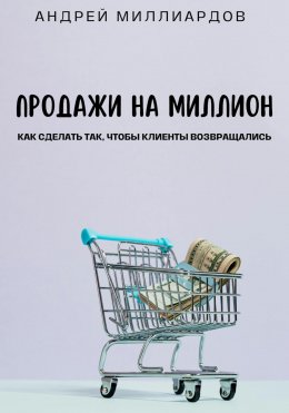 Скачать книгу Продажи на миллион. Как сделать так, чтобы клиенты возвращались