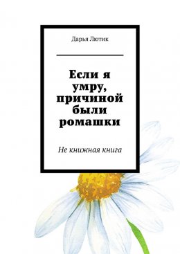 Скачать книгу Если я умру, причиной были ромашки. Не книжная книга