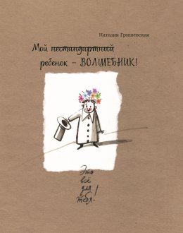 Скачать книгу Мой нестандартный ребенок – ВОЛШЕБНИК!