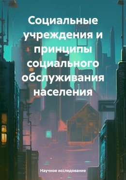 Скачать книгу Социальные учреждения и принципы социального обслуживания населения