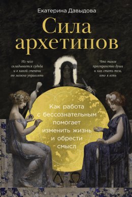 Скачать книгу Сила архетипов: Как работа с бессознательным помогает изменить жизнь и обрести смысл