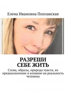 Скачать книгу Разреши себе жить. Слова, образы, природа чувств, их предназначение и влияние на реальность человека