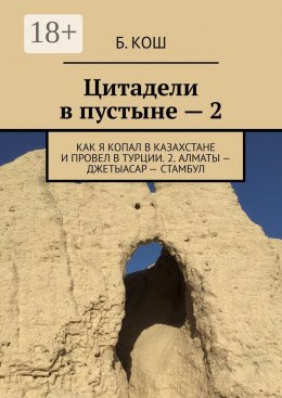 Скачать книгу Цитадели в пустыне – 2. Как я копал в Казахстане и провел в Турции. 2. Алматы – Джетыасар – Стамбул