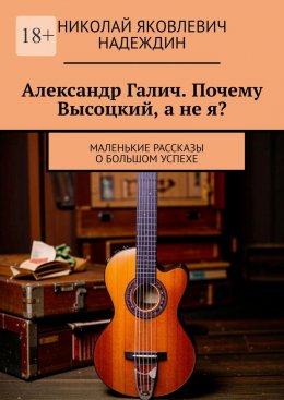 Скачать книгу Александр Галич. Почему Высоцкий, а не я?