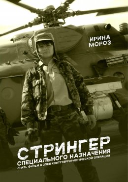 Скачать книгу СТРИНГЕР специального назначения. Снять фильм в зоне контртеррористической операции