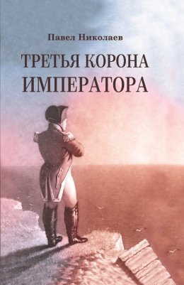 Скачать книгу Третья корона императора. Наполеон на острове Святой Елены