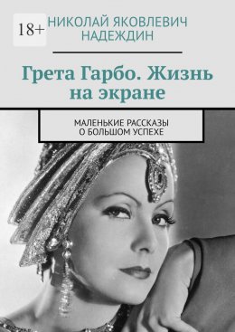 Скачать книгу Грета Гарбо. Жизнь на экране. Маленькие рассказы о большом успехе