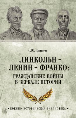 Скачать книгу Линкольн, Ленин, Франко: гражданские войны в зеркале истории