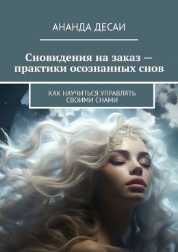 Скачать книгу Сновидения на заказ – практики осознанных снов. Как научиться управлять своими снами