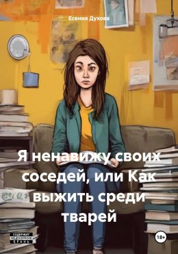 Скачать книгу Я ненавижу своих соседей, или Как выжить среди тварей