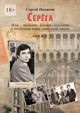 Скачать книгу Серёга. Или… мальчик, юноша, мужчина в последние годы советской эпохи. Книга пятая