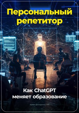 Скачать книгу Персональный репетитор: Как ChatGPT меняет образование