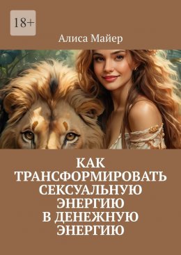 Скачать книгу Как трансформировать сексуальную энергию в денежную энергию