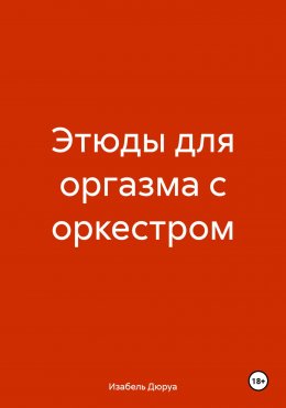 Скачать книгу Этюды для оргазма с оркестром