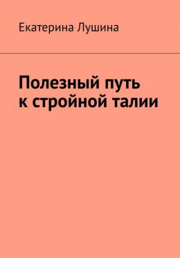 Скачать книгу Полезный путь к стройной талии