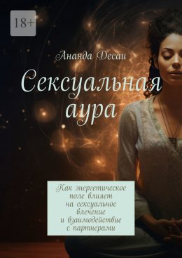 Скачать книгу Сексуальная аура. Как энергетическое поле влияет на сексуальное влечение и взаимодействие с партнерами