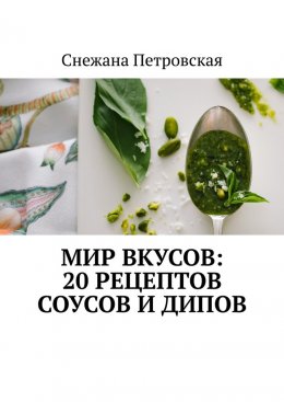 Скачать книгу Мир вкусов: 20 рецептов соусов и дипов