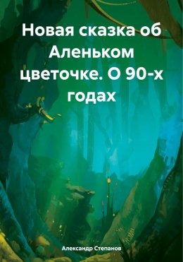 Скачать книгу Новая сказка об Аленьком цветочке. О 90-х годах