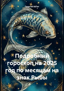 Скачать книгу Подробный гороскоп на 2025 год по месяцам на знак Рыбы