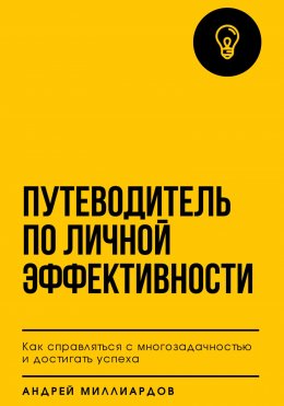 Скачать книгу Путеводитель по личной эффективности. Как справляться с многозадачностью и достигать успеха