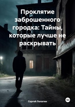 Скачать книгу Проклятие заброшенного городка: Тайны, которые лучше не раскрывать