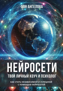 Скачать книгу Нейросети – твой личный коуч и психолог. Как стать независимой и успешной с помощью нейросетей