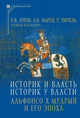 Скачать книгу Историк и власть, историк у власти. Альфонсо Х Мудрый и его эпоха (К 800-летию со дня рождения)