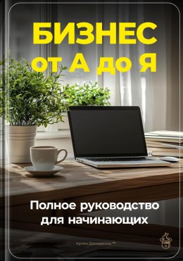 Скачать книгу Бизнес от А до Я: Полное руководство для начинающих