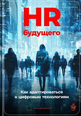 Скачать книгу HR будущего: Как адаптироваться к цифровым технологиям